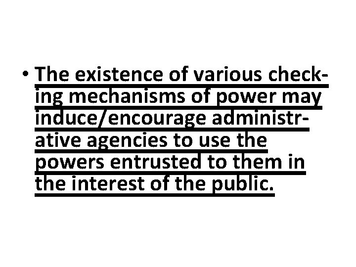  • The existence of various checking mechanisms of power may induce/encourage administrative agencies