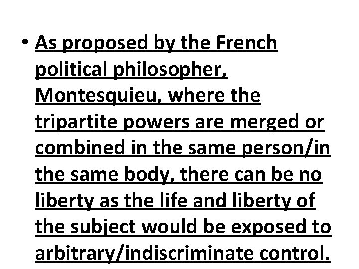  • As proposed by the French political philosopher, Montesquieu, where the tripartite powers