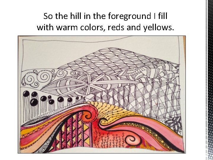 So the hill in the foreground I fill with warm colors, reds and yellows.