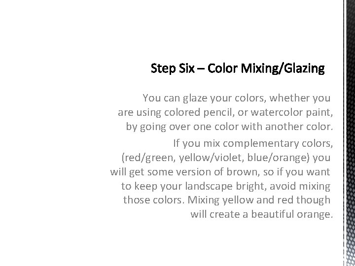 You can glaze your colors, whether you are using colored pencil, or watercolor paint,