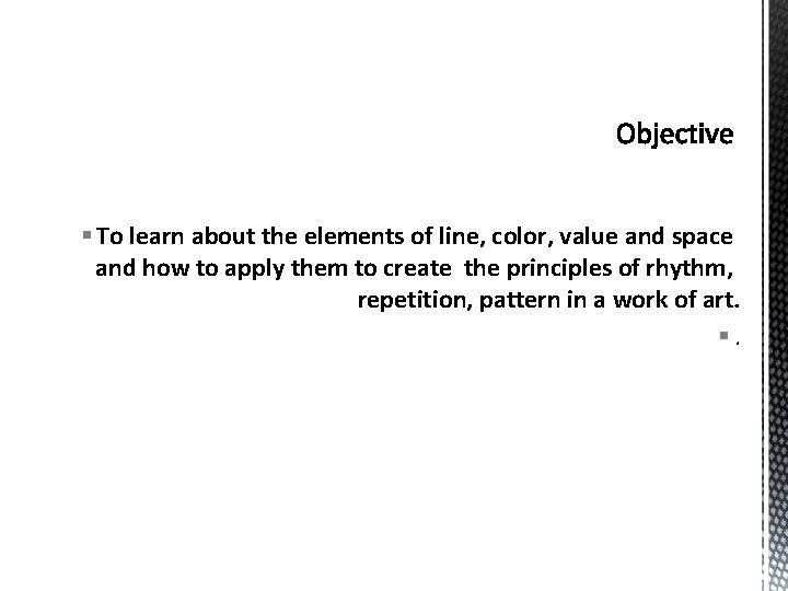 § To learn about the elements of line, color, value and space and how