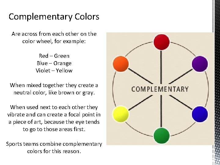 Complementary Colors Are across from each other on the color wheel, for example: Red