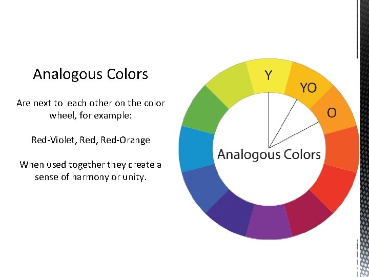 Analogous Colors Are next to each other on the color wheel, for example: Red-Violet,
