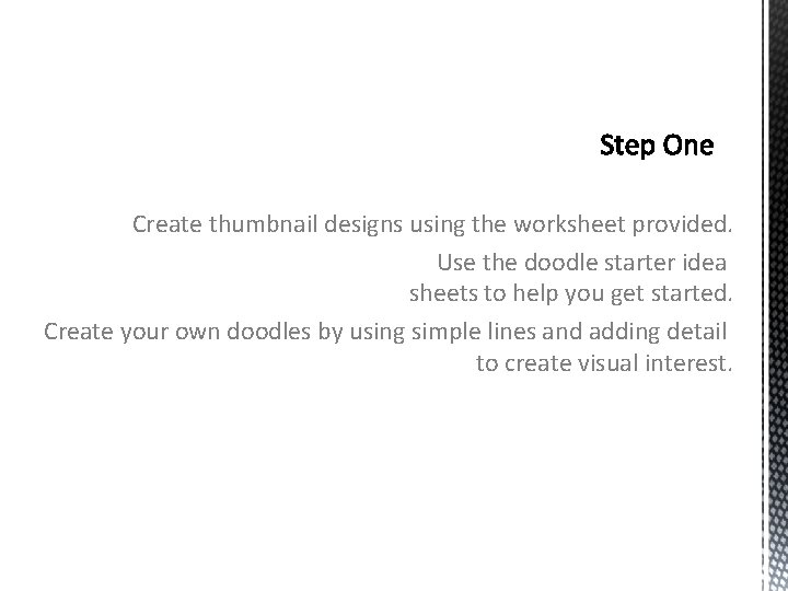 Create thumbnail designs using the worksheet provided. Use the doodle starter idea sheets to