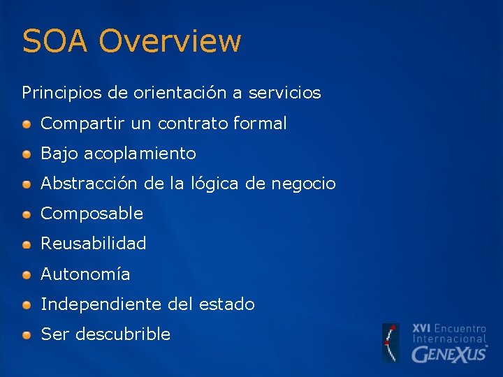 SOA Overview Principios de orientación a servicios Compartir un contrato formal Bajo acoplamiento Abstracción