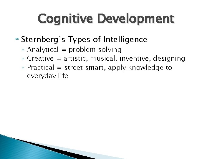 Cognitive Development Sternberg’s Types of Intelligence ◦ Analytical = problem solving ◦ Creative =
