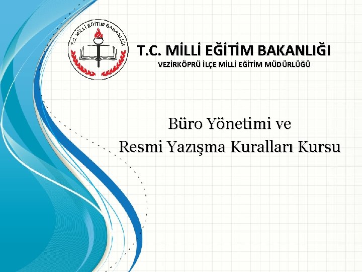 T. C. MİLLİ EĞİTİM BAKANLIĞI VEZİRKÖPRÜ İLÇE MİLLİ EĞİTİM MÜDÜRLÜĞÜ Büro Yönetimi ve Resmi