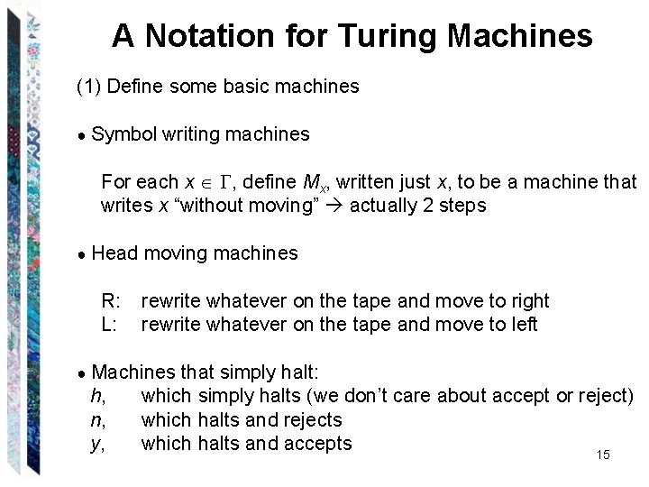A Notation for Turing Machines (1) Define some basic machines ● Symbol writing machines A Notation for Turing Machines (1) Define some basic machines ● Symbol writing machines