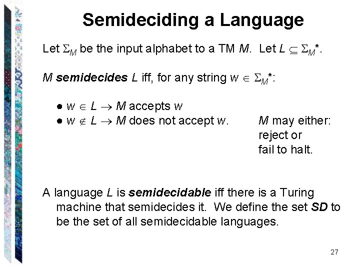 Semideciding a Language Let M be the input alphabet to a TM M. Let Semideciding a Language Let M be the input alphabet to a TM M. Let