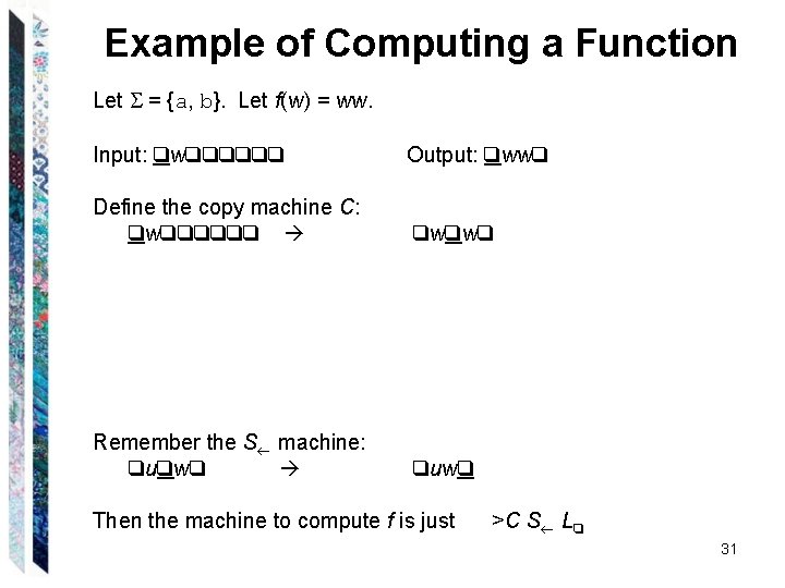 Example of Computing a Function Let = {a, b}. Let f(w) = ww. Input: Example of Computing a Function Let = {a, b}. Let f(w) = ww. Input: