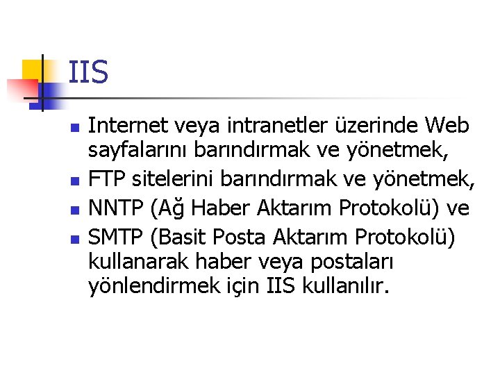 IIS n n Internet veya intranetler üzerinde Web sayfalarını barındırmak ve yönetmek, FTP sitelerini