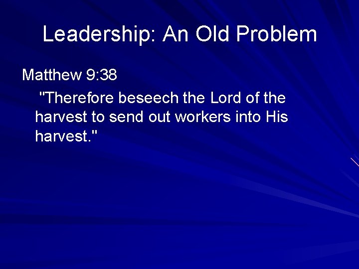 Leadership: An Old Problem Matthew 9: 38 "Therefore beseech the Lord of the harvest