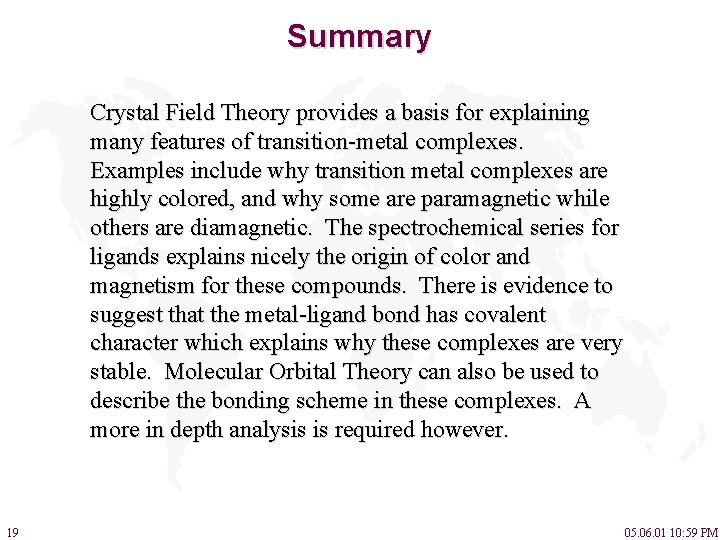 Summary Crystal Field Theory provides a basis for explaining many features of transition-metal complexes.