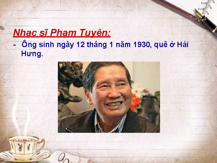 Nhạc sĩ Phạm Tuyên: - Ông sinh ngày 12 tháng 1 năm 1930, quê