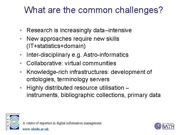 What are the common challenges? • Research is increasingly data–intensive • New approaches require