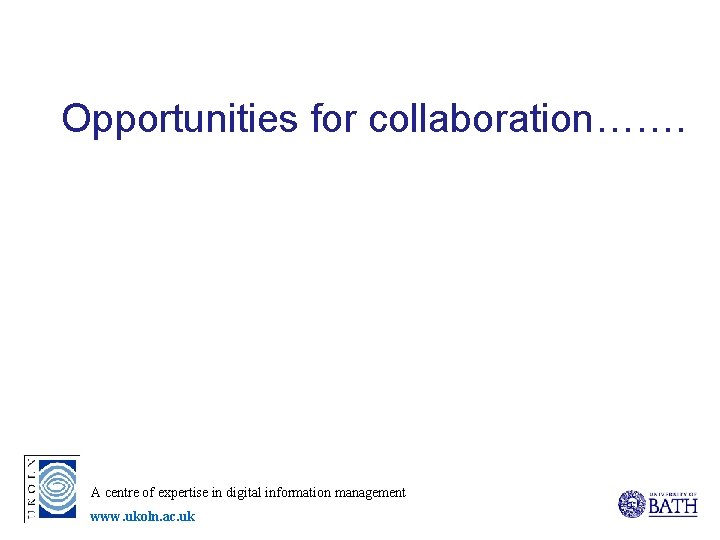 Opportunities for collaboration……. A centre of expertise in digital information management www. ukoln. ac.