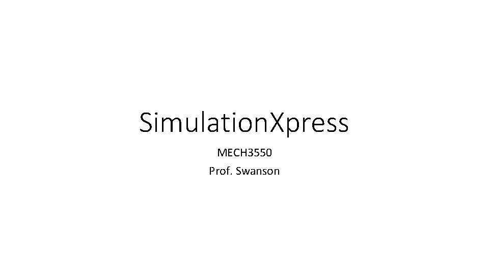 Simulation. Xpress MECH 3550 Prof. Swanson 