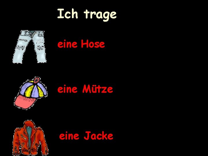 Ich trage eine Hose eine Mütze eine Jacke 