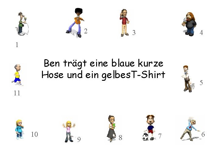 2 3 4 1 Ben trägt eine blaue kurze Hose und ein gelbes. T-Shirt