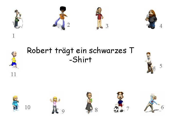 2 3 4 1 Robert trägt ein schwarzes T -Shirt 5 11 10 9