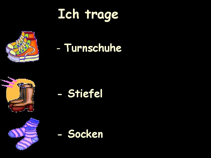 Ich trage - Turnschuhe - Stiefel - Socken 
