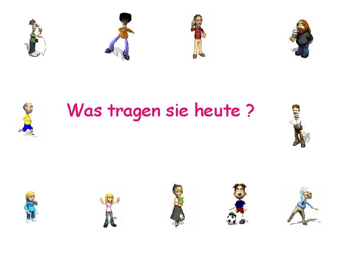 Was tragen sie heute ? 