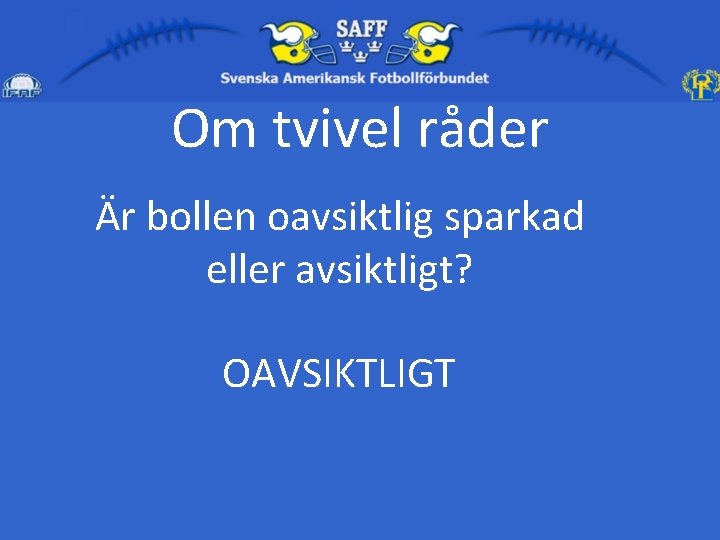 Om tvivel råder Är bollen oavsiktlig sparkad eller avsiktligt? OAVSIKTLIGT 