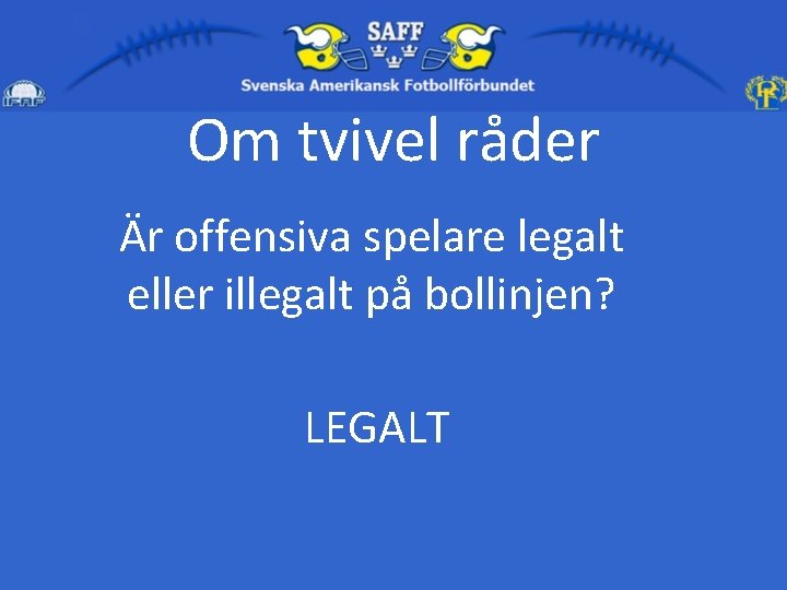 Om tvivel råder Är offensiva spelare legalt eller illegalt på bollinjen? LEGALT 