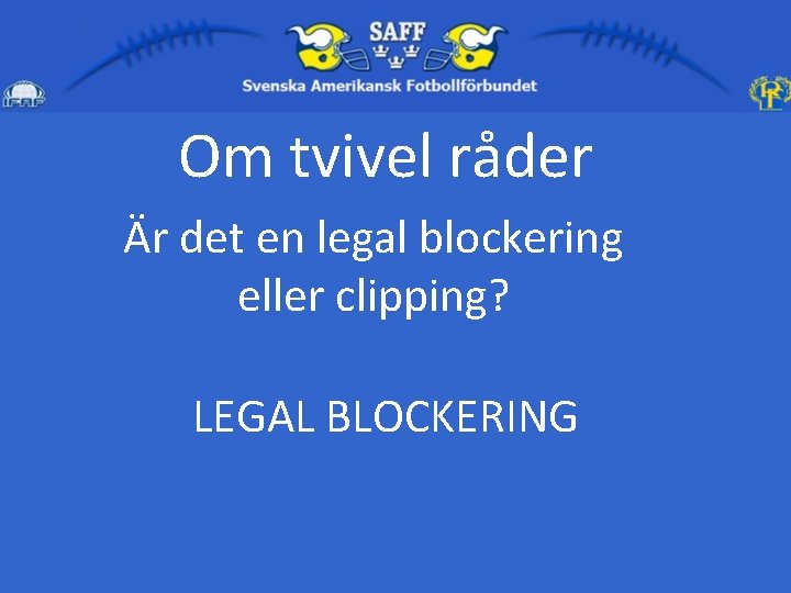 Om tvivel råder Är det en legal blockering eller clipping? LEGAL BLOCKERING 