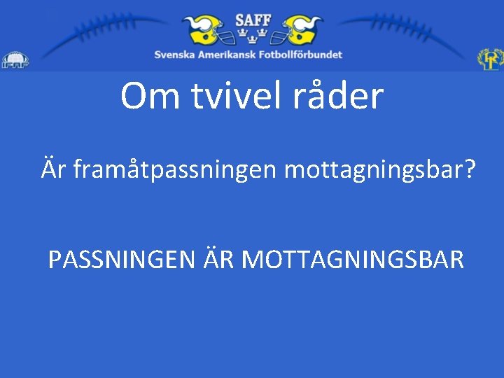 Om tvivel råder Är framåtpassningen mottagningsbar? PASSNINGEN ÄR MOTTAGNINGSBAR 