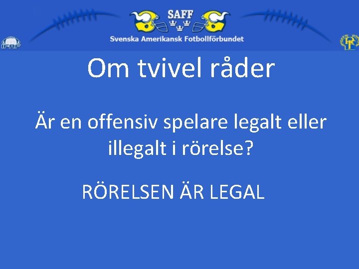 Om tvivel råder Är en offensiv spelare legalt eller illegalt i rörelse? RÖRELSEN ÄR