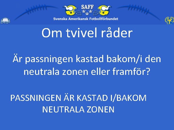 Om tvivel råder Är passningen kastad bakom/i den neutrala zonen eller framför? PASSNINGEN ÄR