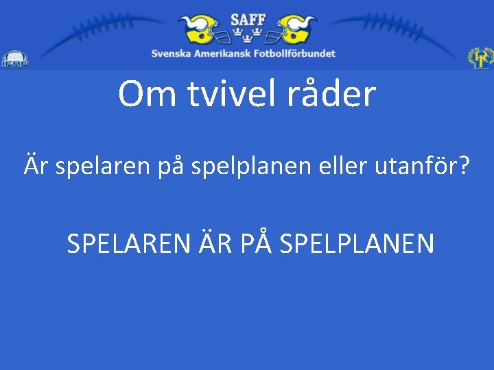 Om tvivel råder Är spelaren på spelplanen eller utanför? SPELAREN ÄR PÅ SPELPLANEN 