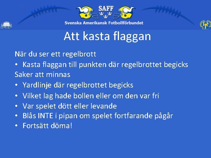 Att kasta flaggan När du ser ett regelbrott • Kasta flaggan till punkten där