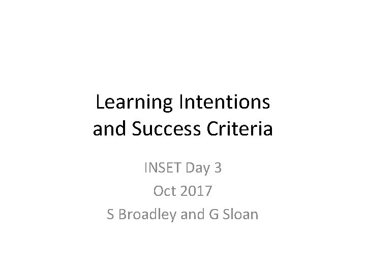 Learning Intentions and Success Criteria INSET Day 3 Oct 2017 S Broadley and G