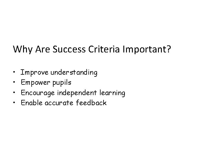 Why Are Success Criteria Important? • • Improve understanding Empower pupils Encourage independent learning