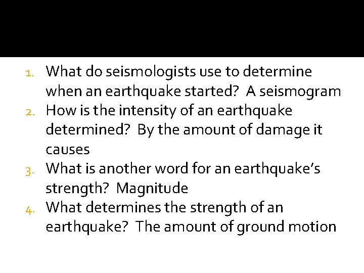 What do seismologists use to determine when an earthquake started? A seismogram 2. How
