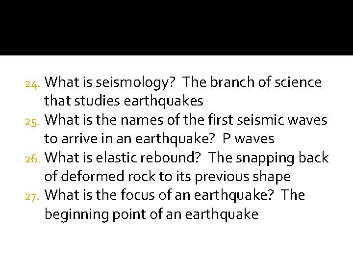 24. What is seismology? The branch of science that studies earthquakes 25. What is