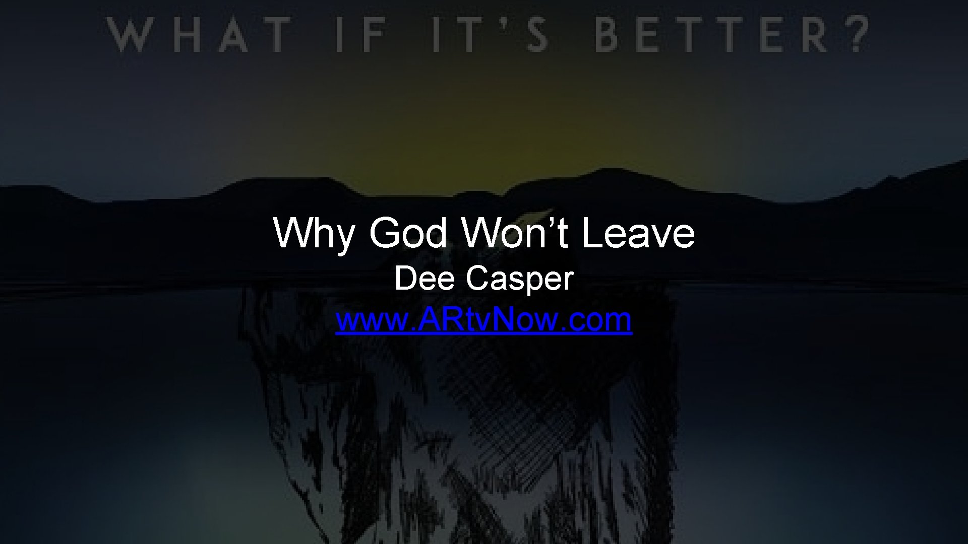 Why God Won’t Leave Dee Casper www. ARtv. Now. com 