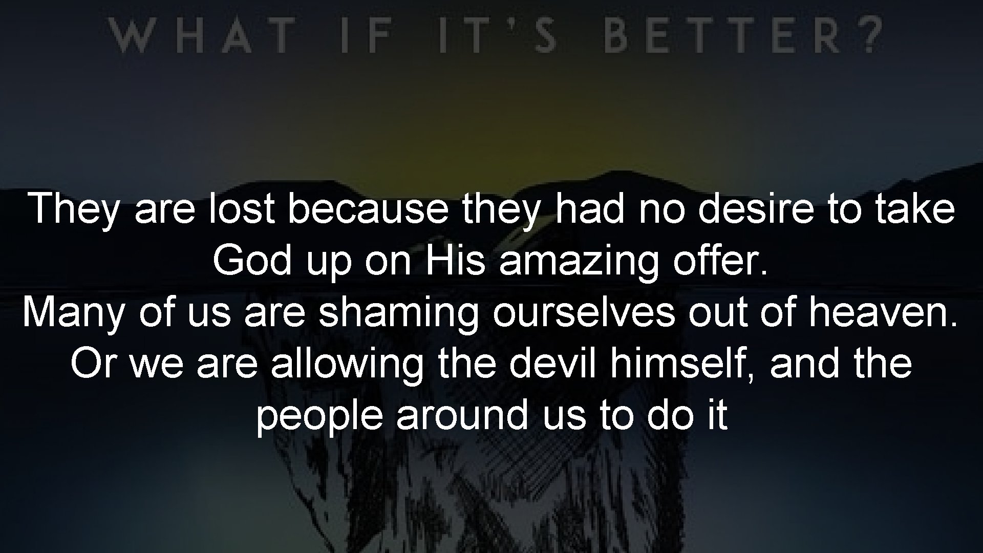 They are lost because they had no desire to take God up on His