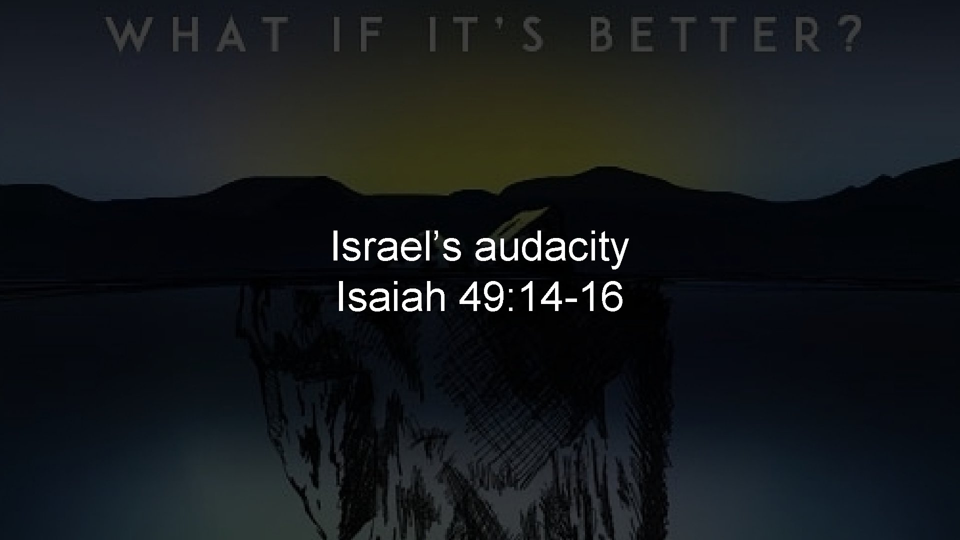 Israel’s audacity Isaiah 49: 14 -16 