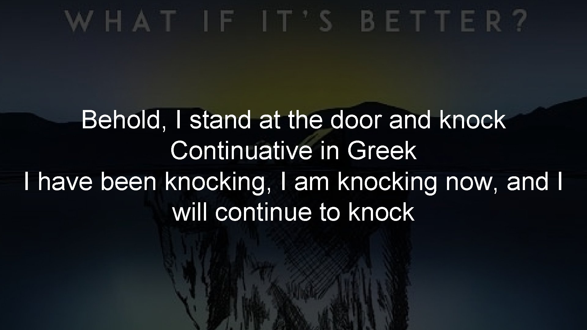 Behold, I stand at the door and knock Continuative in Greek I have been