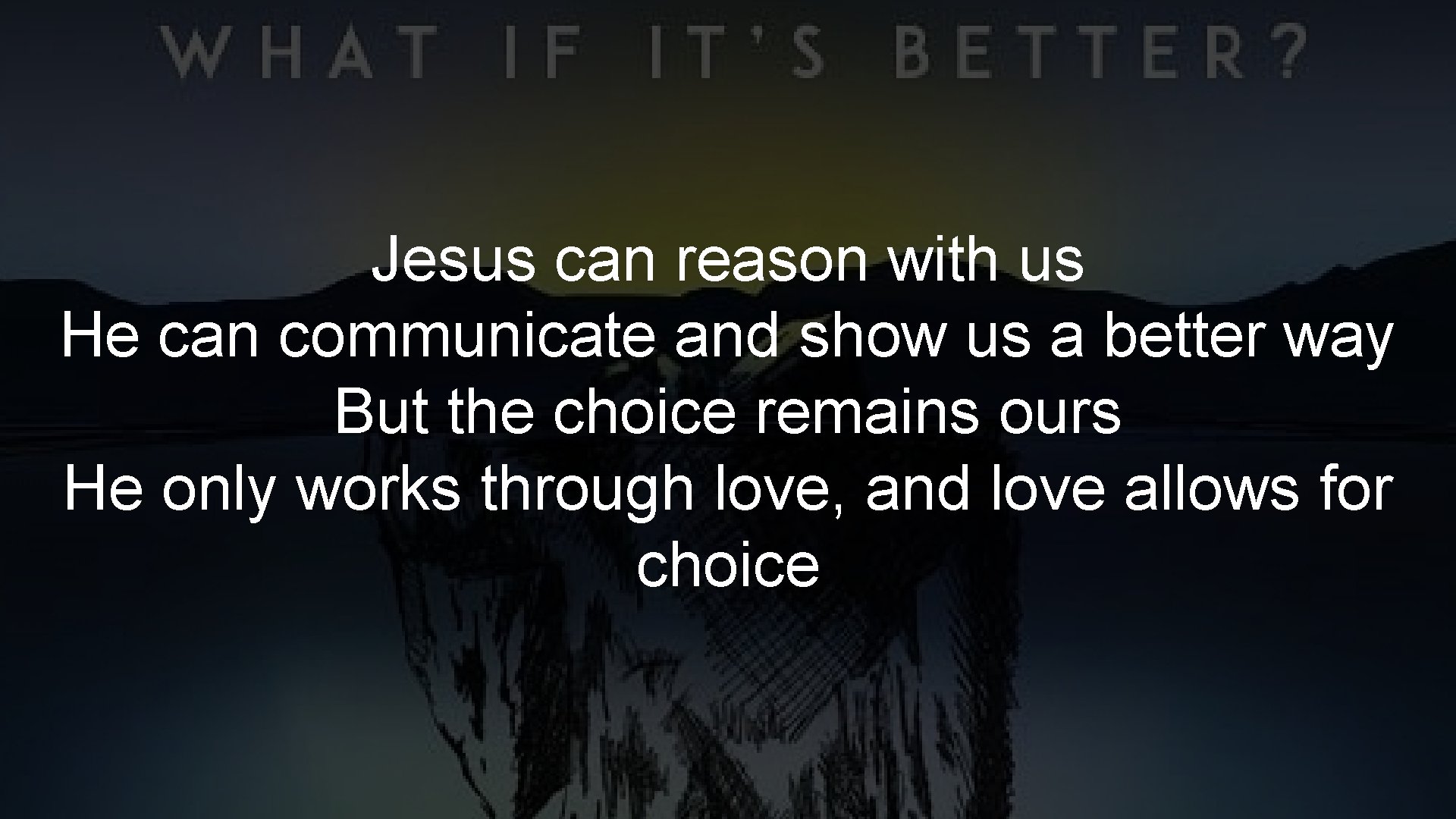 Jesus can reason with us He can communicate and show us a better way