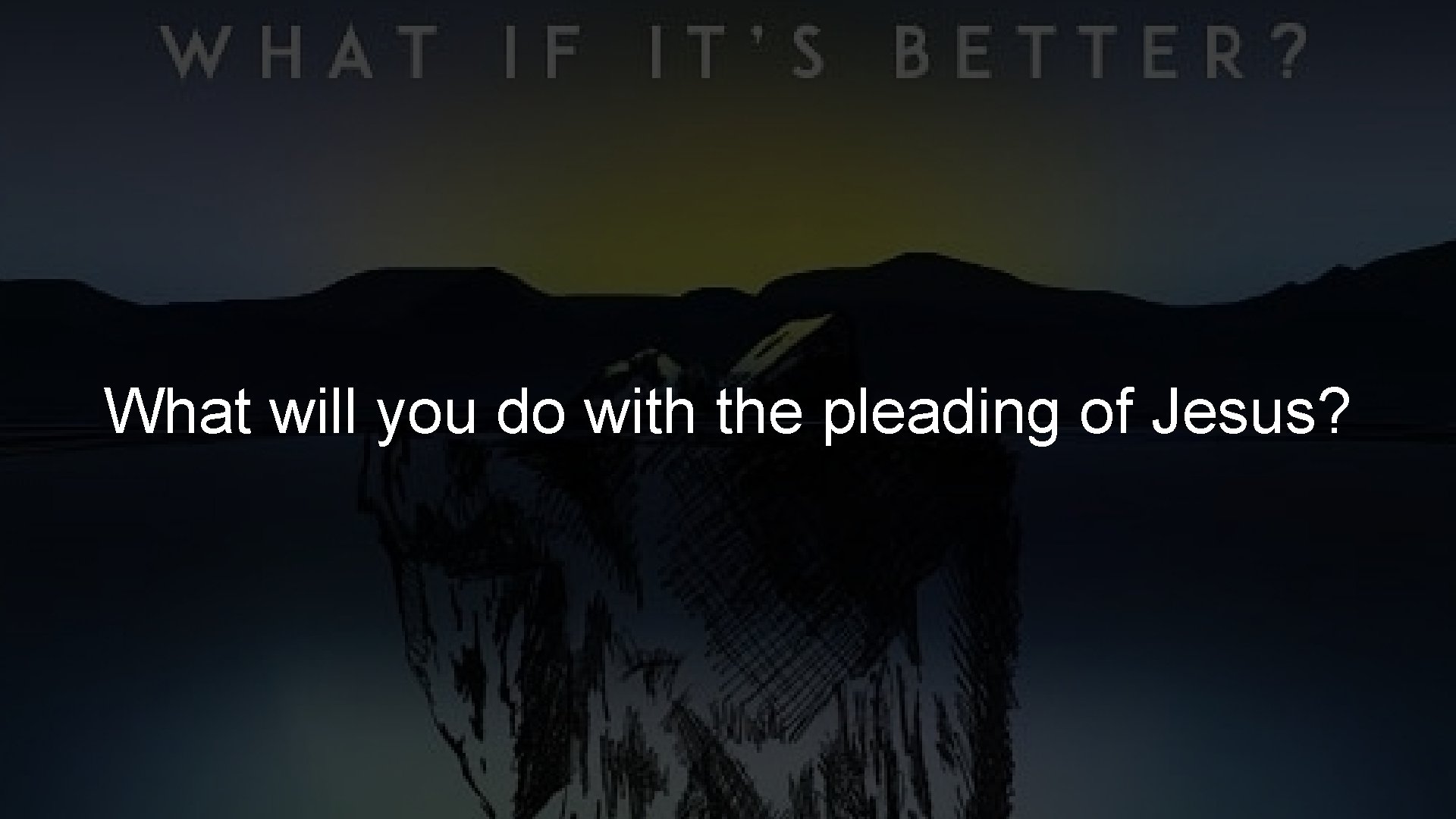 What will you do with the pleading of Jesus? 