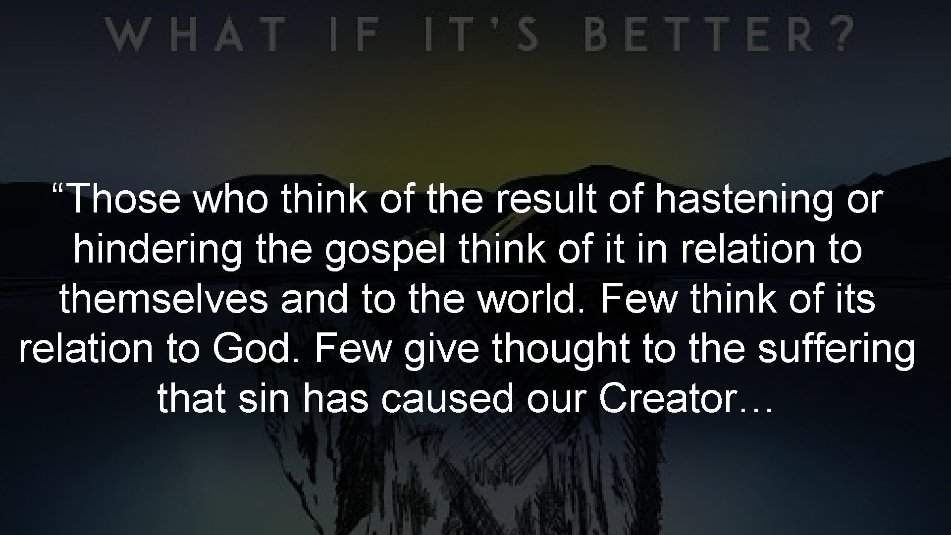 “Those who think of the result of hastening or hindering the gospel think of