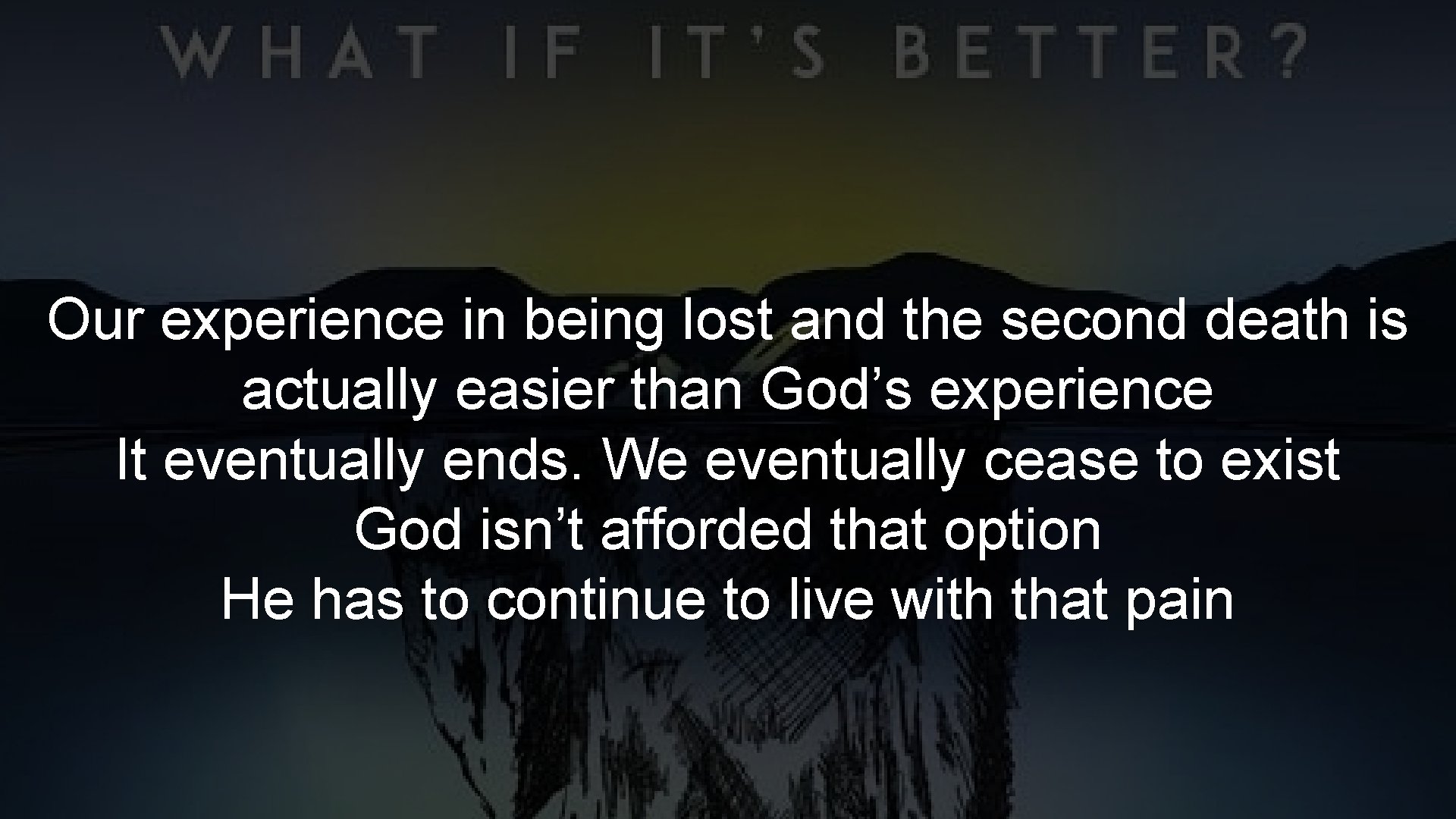 Our experience in being lost and the second death is actually easier than God’s