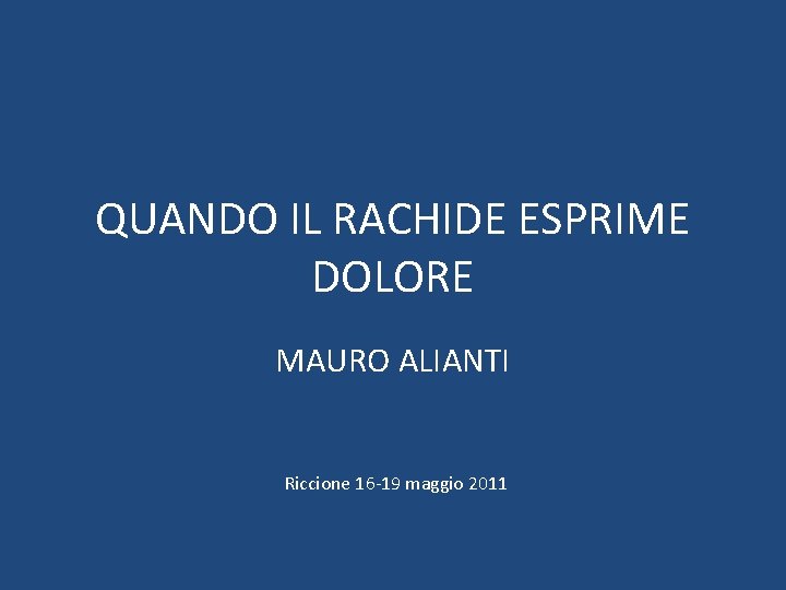 QUANDO IL RACHIDE ESPRIME DOLORE MAURO ALIANTI Riccione 16 -19 maggio 2011 