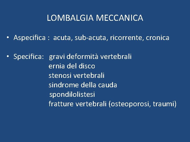 LOMBALGIA MECCANICA • Aspecifica : acuta, sub-acuta, ricorrente, cronica • Specifica: gravi deformità vertebrali