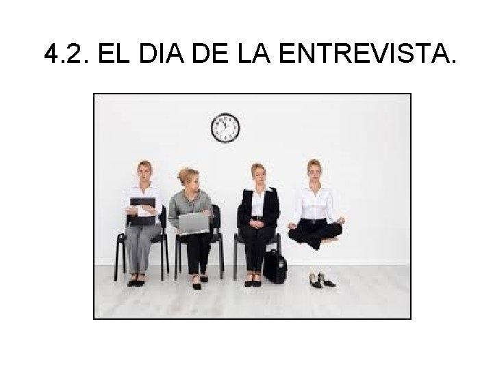 4. 2. EL DIA DE LA ENTREVISTA. 