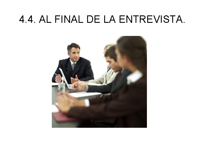 4. 4. AL FINAL DE LA ENTREVISTA. 